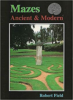 Mazes: Ancient and Modern by Robert Field