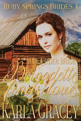 Mail Order Bride - Bernadette Finds Love: Sweet Clean Historical Western Mail Order Bride Inspirational Romance by Karla Gracey