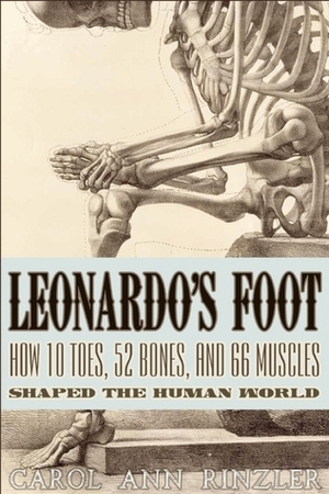 Leonardo's Foot: How 10 Toes, 52 Bones, and 66 Muscles Shaped the Human World by Carol Ann Rinzler