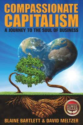 Compassionate Capitalism: A Journey to the Soul of Business by Blaine Bartlett, David Meltzer