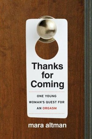 Thanks for Coming: One Young Woman's Quest for an Orgasm by Mara Altman