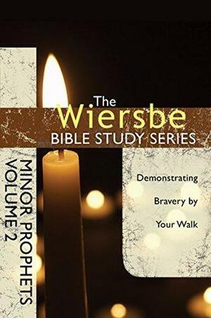 The Wiersbe Bible Study Series: Minor Prophets Vol. 2: Demonstrating Bravery by Your Walk by Warren W. Wiersbe