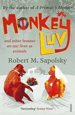 Monkeyluv: And Other Lessons on Our Lives as Animals by Robert M. Sapolsky