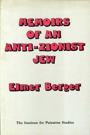 Memoirs of an Anti-Zionist Jew by Elmer Berger