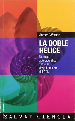 La doble helice/ The Double Helix: A Personal Account of the Discovery of the Structure of DNA by James D. Watson