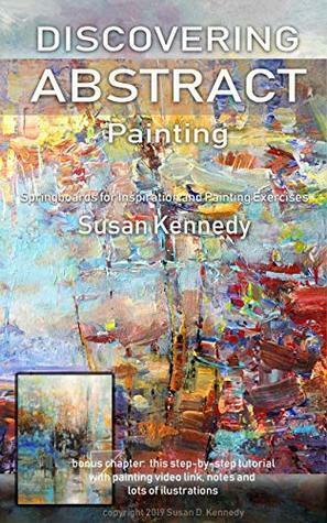 Discovering Abstract Painting: How I Found a New Way to Paint in Oil and Acrylic by Susan Kennedy