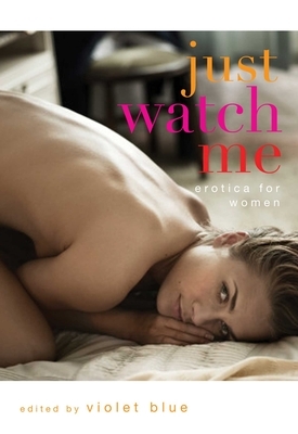 Just Watch Me: Erotica for Women by 