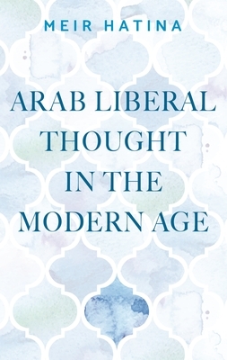 Arab Liberal Thought in the Modern Age: . by Meir Hatina