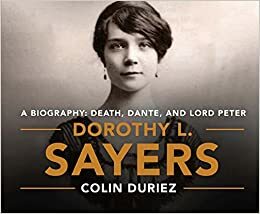 Dorothy L. Sayers: A Biography: Death, Dante and Lord Peter Wimsey by Colin Duriez
