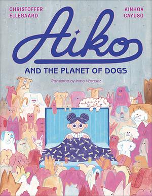 Aiko and the Planet of Dogs by Ainhoa Cayuso