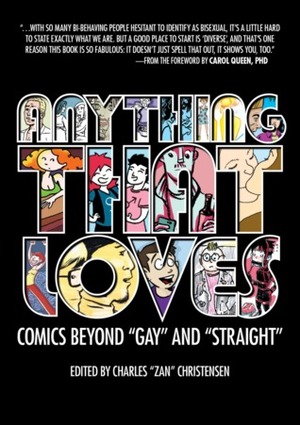 Anything That Loves by Roberta Gregory, Ashley Cook, Stasia Burrington, Charles "Zan" Christensen, Steve Orlando, Leanne Franson, Agnes Czaja, Melaina, Sam Orchard, Kevin Boze, Sam Saturday, Mike Sullivan, Leia Weathington, Powflip, MariNaomi, Randall Kirby, Jon Macy, Dave Valeza, Nick Leonard, Lena H. Chandhok, Jason A. Quest, Jason Thompson, Alex Dahm, Caroline Hobbs, Erika Moen, Carol Queen, Margreet de Heer, Bill Roundy, Maurice Vellekoop, Josh Trujillo, Tania Walker, John Lustig, Amy T. Falcone, Ellen Forney, Adam O. Pruett, Tara Madison Avery, Kate Leth