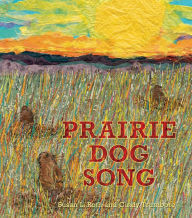 Prairie Dog Song: The Key to Saving North America's Grasslands by Susan L. Roth, Cindy Trumbore