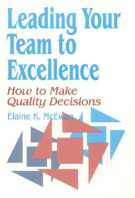 Leading Your Team to Excellence: How to Make Quality Decisions by Elaine K. McEwan-Adkins