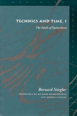 Technics and Time, 1: The Fault of Epimetheus by George Collins, Richard Beardsworth, Bernard Stiegler