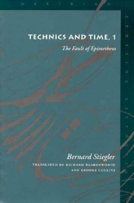 Technics and Time, 1: The Fault of Epimetheus by Bernard Stiegler, George Collins, Richard Beardsworth