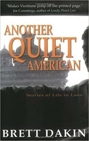 Another Quiet American: Stories Of Life In Laos by Brett Dakin