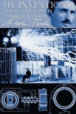 My Inventions: The Autobiography of Nikola Tesla by Nikola Tesla