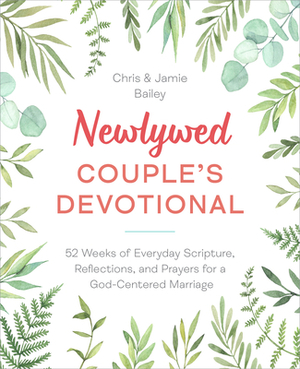 Newlywed Couple's Devotional: 52 Weeks of Everyday Scripture, Reflections, and Prayers for a God-Centered Marriage by Christopher Bailey, Jamie Bailey