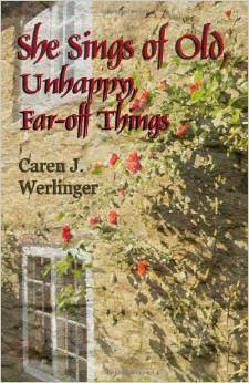 She Sings of Old, Unhappy, Far-off Things by Caren J. Werlinger