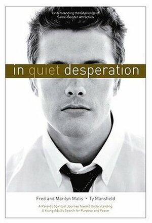 In Quiet Desperation: Understanding The Challenge Of Same-gender Attraction by Marilyn Matis, Ty Mansfield, Fred Matis