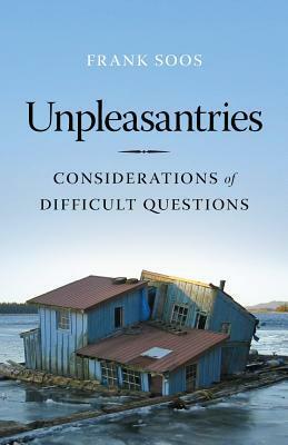 Unpleasantries: Considerations of Difficult Questions by Frank Soos