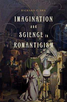 Imagination and Science in Romanticism by Richard C. Sha