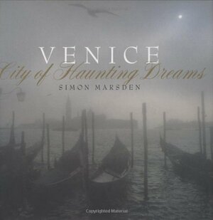 Venice: City of Haunting Dreams by Simon Marsden