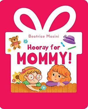 Hooray for Mommy (Hooray for Family) by Beatrice Masini, Guilia Zaffaroni