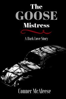 The Goose Mistress: A Dark Love Story by Conner McAleese