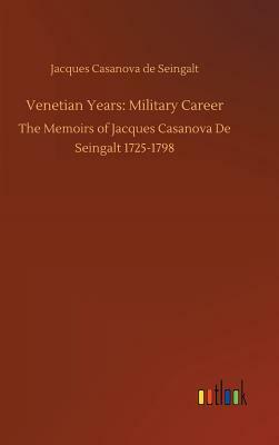 Venetian Years: Military Career by Jacques Casanova De Seingalt