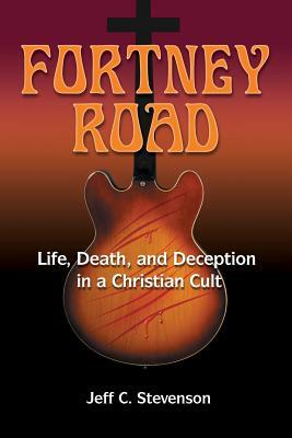 Fortney Road: Life, Death, and Deception in a Christian Cult by Jeff C. Stevenson