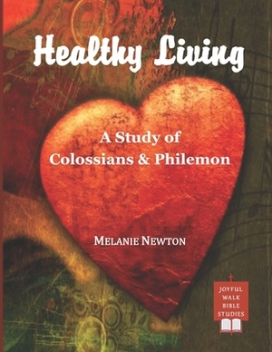 Healthy Living: A Study of Colossians & Philemon by Melanie Newton