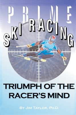Prime Ski Racing: Triumph of the Racer's Mind by Jim Taylor