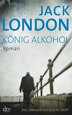 König Alkohol: Roman by Jack London, John Sutherland