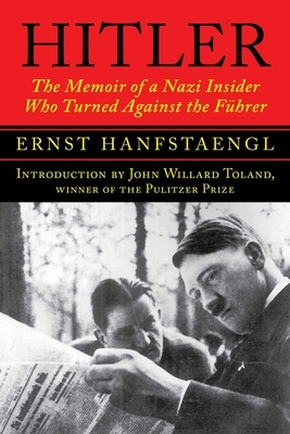 Hitler: The Memoir of a Nazi Insider Who Turned Against the Führer by Ernst Hanfstaengl
