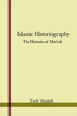 Islamic Historiography: The Histories of Mas'udi by Tarif Khalidi