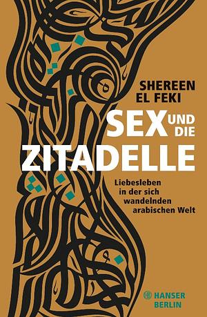 Sex und die Zitadelle: Liebesleben in der sich wandelnden arabischen Welt by Shereen El Feki