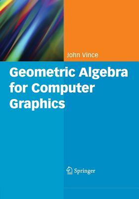 Geometric Algebra for Computer Graphics by John Vince