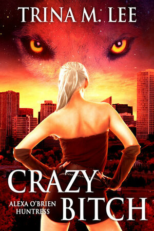 Crazy Bitch by Trina M. Lee