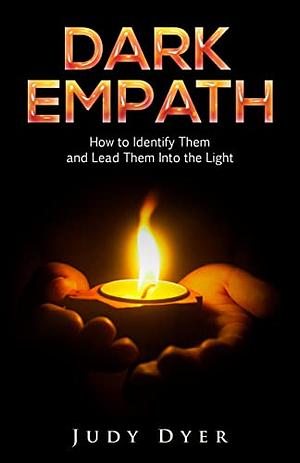 Dark Empath: How to Identify Them and Lead Them Into the Light by Judy Dyer