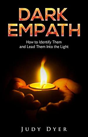 Dark Empath: How to Identify Them and Lead Them Into the Light by Judy Dyer