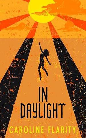 In Daylight: A chilling sci-fi psychological thriller by Caroline Flarity, Caroline Flarity