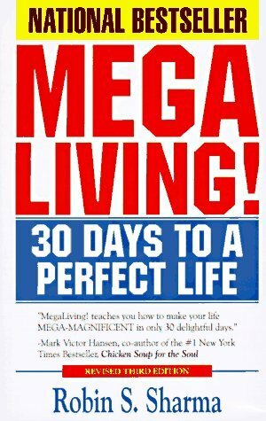 Megaliving!: 30 Days to a Perfect Life - The Ultimate Action Plan for Total Mastery of Your Mind, Body and Character by Robin S. Sharma