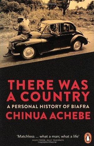 There Was a Country by Chinua Achebe, Chinua Achebe