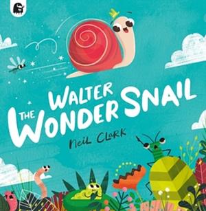 Walter The Wonder Snail by Neil Clark