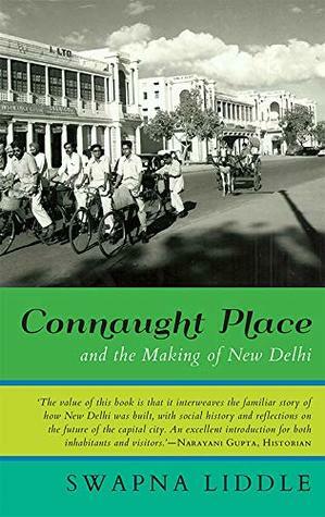 Connaught Place and the Making of New Delhi by Swapna Liddle
