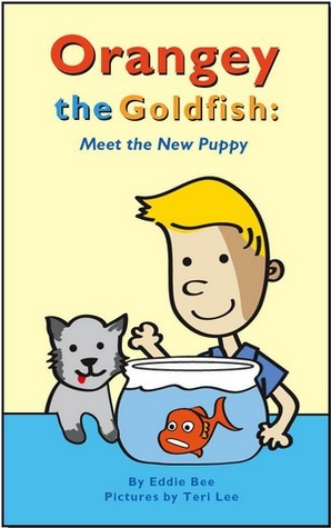 Orangey the Goldfish: Meet the New Puppy (Orangey the Goldfish, #5) by Eddie Bee, Teri Bee