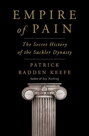 Empire of Pain: The Secret History of the Sackler Dynasty by Patrick Radden Keefe