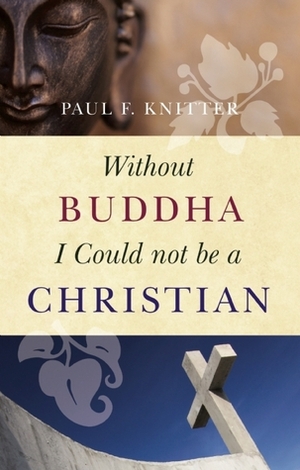 Without Buddha I Could Not be a Christian by Paul F. Knitter