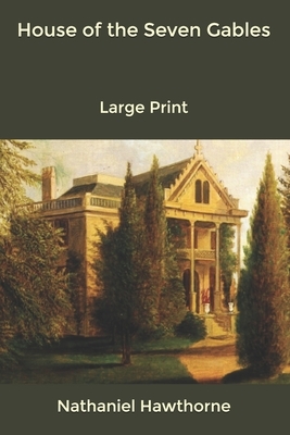 House of the Seven Gables: Large Print by Nathaniel Hawthorne